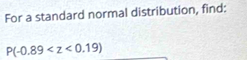 For a standard normal distribution, find:
P(-0.89