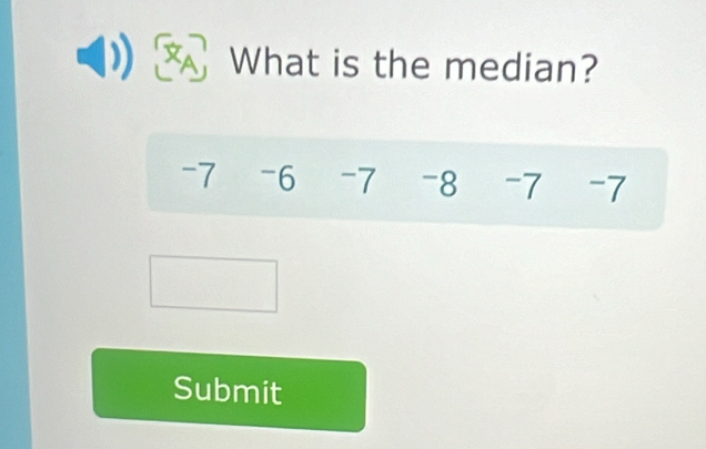 What is the median?
-7 -6 -7 -8 -7 -7
Submit