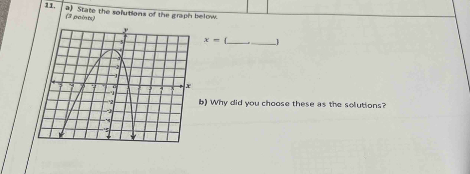 State the solutions of the graph below. 
(3 points)
x= _ _ 
b) Why did you choose these as the solutions?