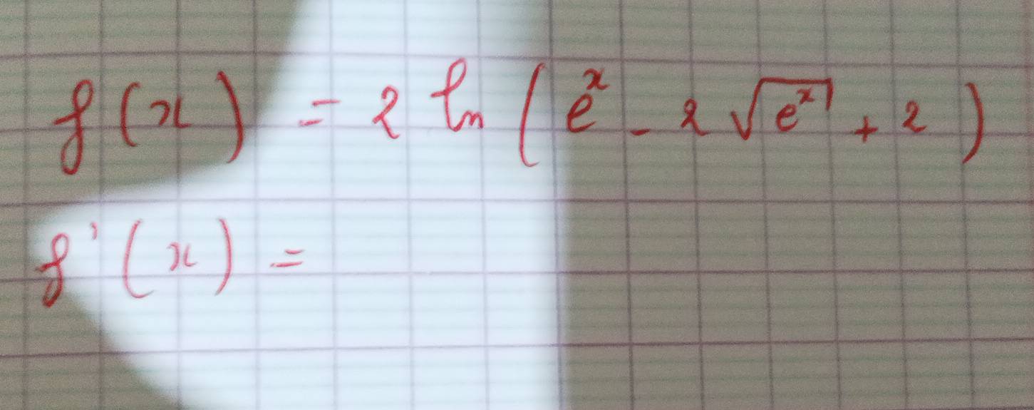 f(x)=2ln (e^x-2sqrt(e^x)+2)
f'(x)=