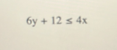 6y+12≤ 4x