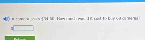 A camera costs $34.60. How much would it cost to buy 68 cameras?
$
Submit