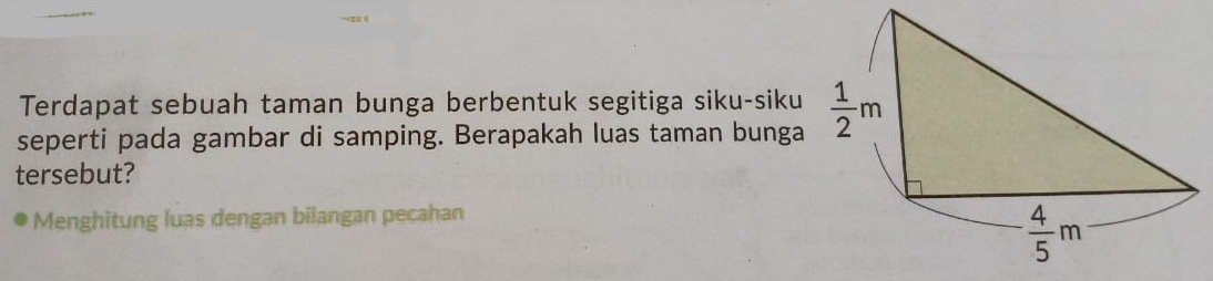 Terdapat sebuah taman bunga berbentuk segitiga siku-siku
seperti pada gambar di samping. Berapakah luas taman bunga
tersebut?
Menghitung luas dengan bilangan peçahan