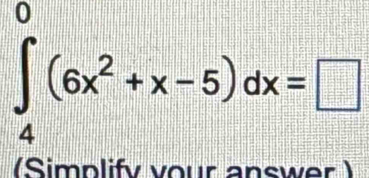 ∈t _4^(0(6x^2)+x-5)dx=□
(Simplify vour answer )