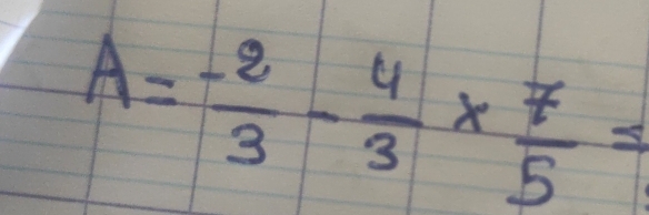 A=- 2/3 - 4/3 *  7/5 =