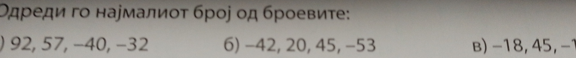 Одρеди гο наумалиοτ брοj οд броевиτе:
) 92, 57, −40, −32 6) −42, 20, 45, −53 B) -18, 45, −1