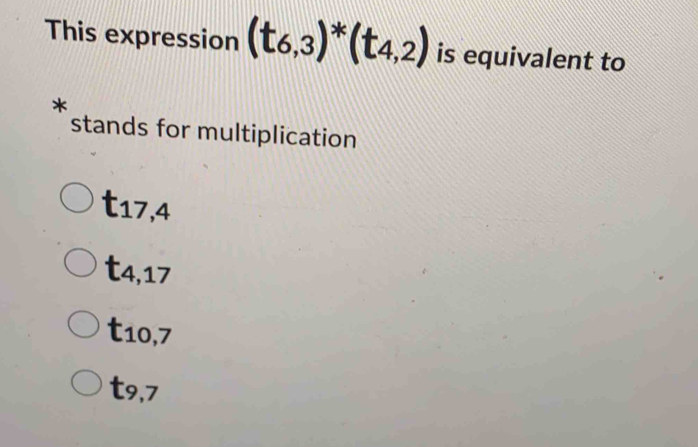 This expression (t_6,3)^*(t_4,2) is equivalent to
*
stands for multiplication
t_17,4
t_4,17
t_10,7
t_9,7