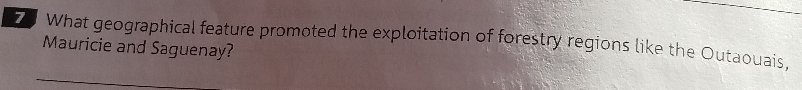 What geographical feature promoted the exploitation of forestry regions like the Outaouais, 
Mauricie and Saguenay?