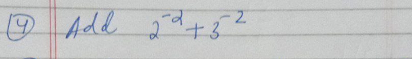 ④Add 2^(-2)+3^(-2)