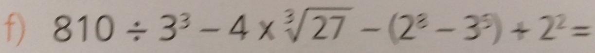 810/ 3^3-4* sqrt[3](27)-(2^8-3^3)+2^2=