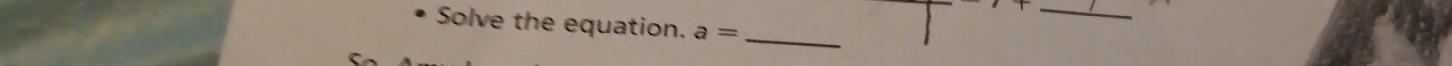 Solve the equation. a= _