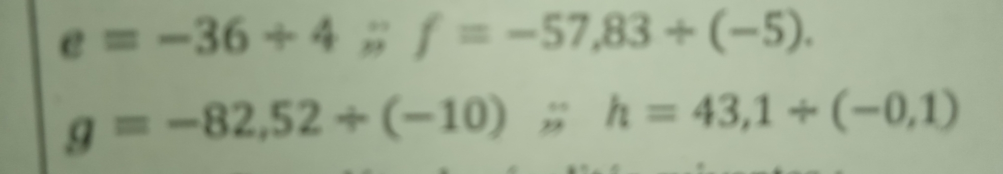 e=-36+4; f=-57,83/ (-5).
g=-82,52/ (-10)
h=43,1/ (-0,1)