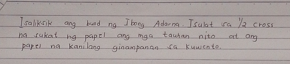 saliksik ang buod ng Ibong Adarna. Isulat sa ) 2 cross 
na sukat ng papel ang mga tauhan nito at ang 
papel na kanilang ginampanan sa Kuwento.