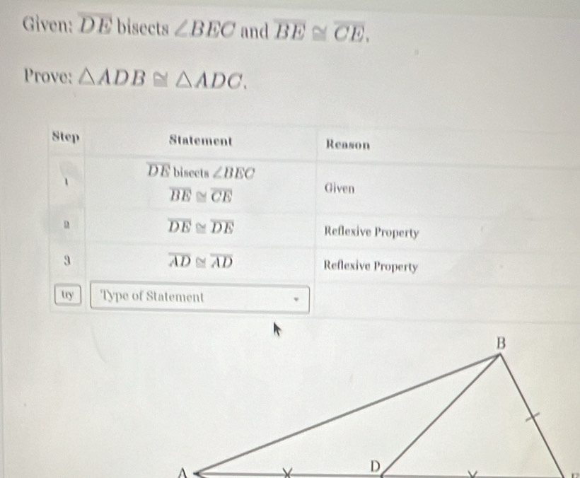 Given: overline DE bisects ∠ BEC and overline BE≌ overline CE.
Prove: △ ADB≌ △ ADC.