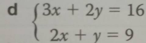 beginarrayl 3x+2y=16 2x+y=9endarray.