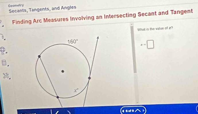 Geometry
Secants, Tangents, and Angles
Finding Arc Measures Involving an Intersecting Secant and Tangent
What is the value of ±?
x=□
6of9