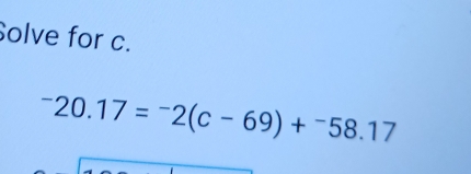 Solve for c.
^-20.17=^-2(c-69)+^-58.17