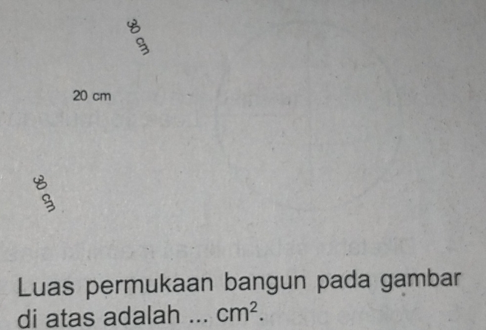 20 cm
: 
Luas permukaan bangun pada gambar 
di atas adalah _ cm^2.