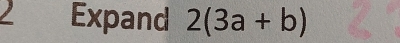 Expand 2(3a+b)