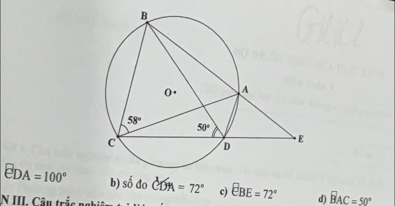 eDA=100° b) shat O đo CDA =72° c) eBE=72° d) overline BAC=50°
N III. Câu trắc