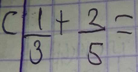 c| 1/3 + 3/5 =