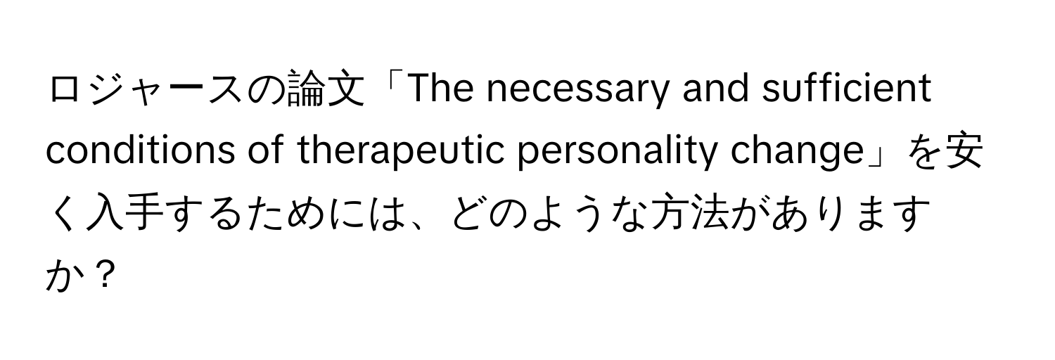 ロジャースの論文「The necessary and sufficient conditions of therapeutic personality change」を安く入手するためには、どのような方法がありますか？