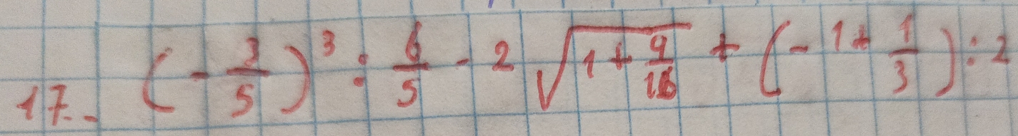 1 (- 3/5 )^3= 6/5 -2sqrt(1+frac 9)16+(-1+ 1/3 ):2