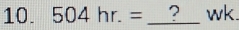 504hr.= _? wk.