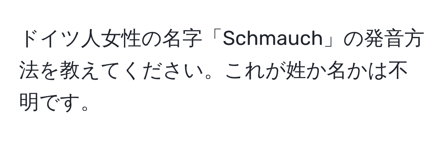 ドイツ人女性の名字「Schmauch」の発音方法を教えてください。これが姓か名かは不明です。