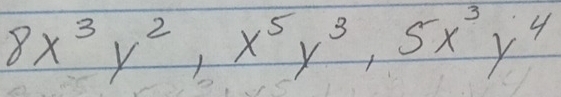 8x^3y^2, x^5y^3, 5x^3y^4