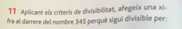 Aplicant els criteris de divisibilitat, afegeix una xi- 
fra al darrere del nombre 345 perquè sigui divisible per: