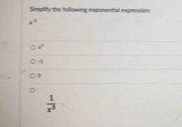 Simpify the folowing exponental expression:
x^2
x^2
-1
 1/x^3 