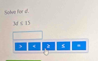 Solve for d.
3d≤ 15
2 <