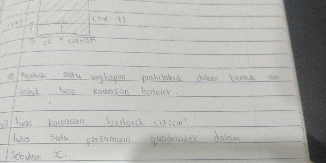 (x+1)
u (3x-7)
S 2x V (2x+4)^circ  R 
Bentak salu ungkapan quadilalenk dalam bentuk am 
untuk luas kawasan berlorek. 
o/ luas kawasan benlorek =132cm^2
fulls Satu persamaan quadratlek dalam 
Sebutan X.