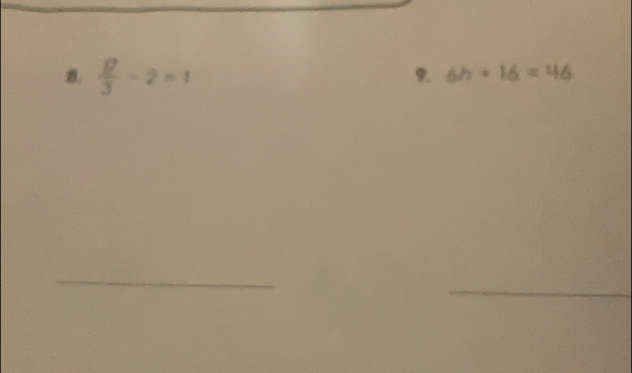  8/3 -2=1
9. 6h+16=46
_ 
_