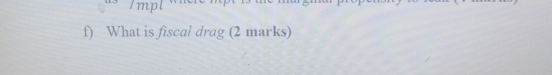 Imp 
f) What is fiscal drag (2 marks)