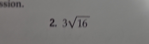 ssion. 
2. 3sqrt(16)