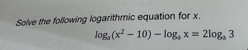 Solve the following logarithmic equation for x.
log _a(x^2-10)-log _ax=2log _a3