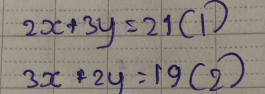 2x+3y=21(1)
3x+2y=19(2)