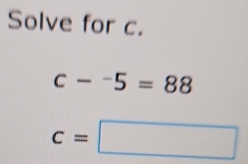 Solve for c.
c-^-5=88
c=□