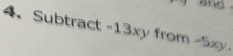 and 
4. ubtract - 1 3 x from -5xy.