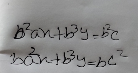 b^2ax+b^3y=b^2c
ba^2x+b^3y=bc^2