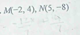 M(-2,4), N(5,-8)