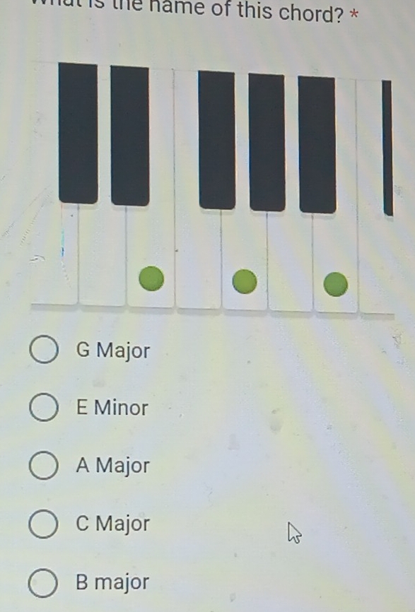 is the hame of this chord? *
G Major
E Minor
A Major
C Major
B major