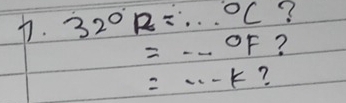 32°R=...^circ C ?
=...OF ?
=·s -k ?