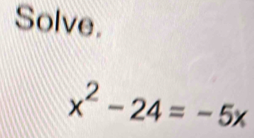 Solve.
x^2-24=-5x