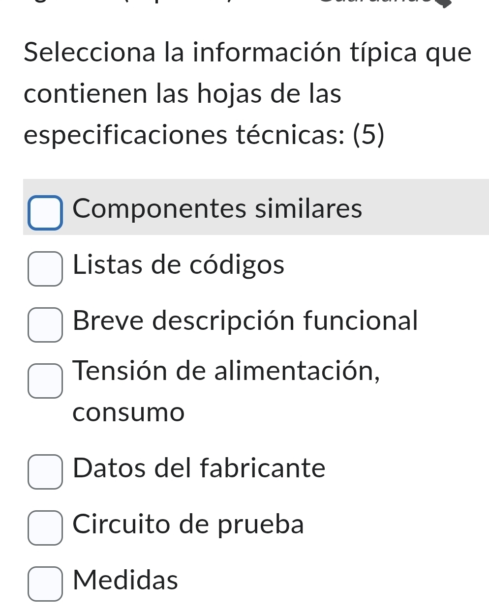 Selecciona la información típica que
contienen las hojas de las
especificaciones técnicas: (5)
Componentes similares
Listas de códigos
Breve descripción funcional
Tensión de alimentación,
consumo
Datos del fabricante
Circuito de prueba
Medidas