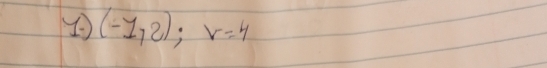 (-1,2); r=4