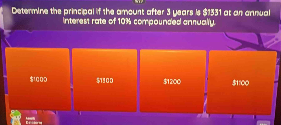 Determine the principal if the amount after 3 years is $1331 at an annual
Interest rate of 10% compounded annually.
$1000 $1300 $1200 $1100
Anaili
Delatorre