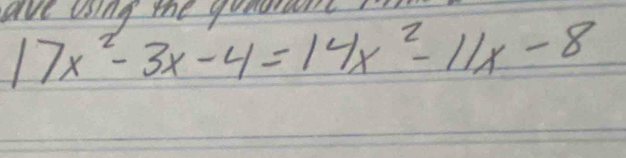 ave using the goadant?
17x^2-3x-4=14x^2-11x-8